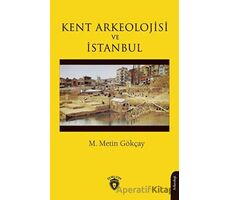 Kent Arkeolojisi ve İstanbul - M. Metin Gökçay - Dorlion Yayınları