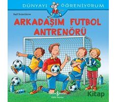Arkadaşım Futbol Antrenörü - Dünyayı Öğreniyorum - Ralf Butschkow - İş Bankası Kültür Yayınları