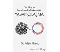 Din. Göç ve Sosyal Medya Bağlamında Yabancılaşma - Adem Akarsu - Cinius Yayınları