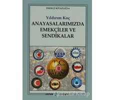 Anayasalarımızda Emekçiler ve Sendikalar - Yıldırım Koç - Kaynak Yayınları