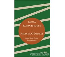 Aslında O Ölmedi - Modernliğin Ölüme Yansıyan Yüzü - Fatma Barbarosoğlu - Profil Kitap