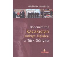 Dönemimizde Kazakistan Türkiye İlişkileri ve Türk Dünyası Ciltli - Bagdad Amreyev - Hayat Yayıncılık