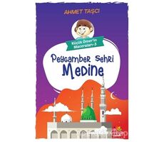 Peygamber Şehri Medine - Küçük Ömerin Maceraları 3 - Ahmet Taşçı - Mevsimler Kitap