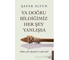 Ya Doğru Bildiğimiz Her Şey Yanlışsa - Şafak Altun - Destek Yayınları