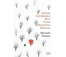 Annem Gittiğinden Beri Çiçek Ekmiyoruz Bahçeye - Mustafa Orman - Everest Yayınları