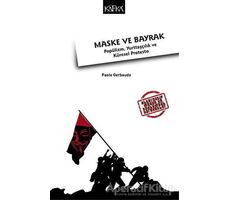 Maske ve Bayrak: Popülizm, Yurttaşçılık ve Küresel Protesto - Paolo Gerbaudo - Kafka Kitap