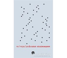 Ve Veya Ya da Sanat - Gülgün Başarır - Scala Yayıncılık