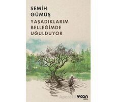 Yaşadıklarım Belleğimde Uğulduyor - Semih Gümüş - Can Yayınları