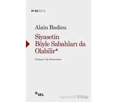 Siyasetin Böyle Sabahları da Olabilir - Alain Badiou - Sel Yayıncılık