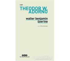 Walter Benjamin Üzerine - Theodor W. Adorno - Yapı Kredi Yayınları