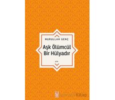 Aşk Ölümcül Bir Hülyadır - Nurullah Genç - Timaş Yayınları