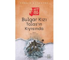 Bulgar Kızı - Talas’ın Kıyısında - Cengiz Aytmatov - Ketebe Yayınları