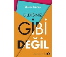 Bildiğiniz Gibi Değil - Ekrem Kızıltaş - Turkuvaz Kitap