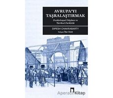 Avrupayı Taşralaştırmak - Dipesh Chakrabarty - Dergah Yayınları