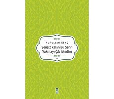 Sensiz Kalan Bu Şehri Yakmayı Çok İstedim - Nurullah Genç - Timaş Yayınları
