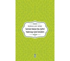 Sensiz Kalan Bu Şehri Yakmayı Çok İstedim - Nurullah Genç - Timaş Yayınları