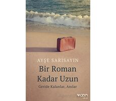 Bir Roman Kadar Uzun: Geride Kalanlar, Anılar - Ayşe Sarısayın - Can Yayınları
