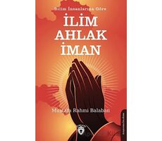 Bilim İnsanlarına Göre İlim – Ahlak - İman - Mustafa Rahmi Balaban - Dorlion Yayınları