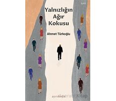 Yalnızlığın Ağır Kokusu - Ahmet Türkoğlu - Ayrıkotu Yayınları