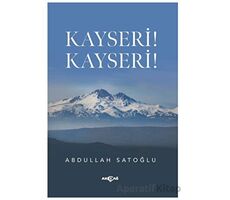 Kayseri! Kayseri! - Abdullah Satoğlu - Akçağ Yayınları
