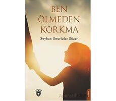 Ben Ölmeden Korkma - Seyhan Onurlular Süzer - Dorlion Yayınları