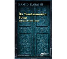 İki Yanılsamanın Sonu: Batıdan sonra İslam - Hamid Dabashi - The Kitap