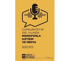 Cumhuriyetin 100. Yılında Mikrofonla İletişim ve Medya - Şener Mete - Ötüken Neşriyat