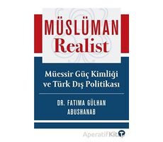 Müslüman Realist - Mu¨essir Gu¨ç Kimliği ve Tu¨rk Dış Politikası