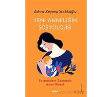 Yeni Anneliğin Sosyolojisi - Zehra Zeynep Sadıkoğlu - Alfa