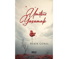 Ümitsiz Yaşamak - Bekir Gürel - Gece Kitaplığı