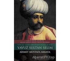 Yavuz Sultan Selim - Ahmet Mustafa Akkaya - İlgi Kültür Sanat Yayınları