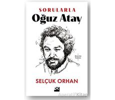 Sorularla Oğuz Atay - Selçuk Orhan - Doğan Kitap