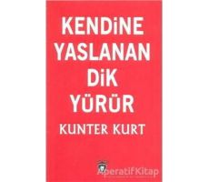 Kendine Yaslanan Dik Yürür - Kunter Kurt - Dorlion Yayınları