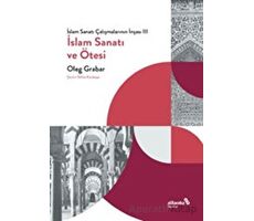 İslam Sanatı Çalışmalarının İnşası III - İslam Sanatı ve Ötesi - Oleg Grabar - Albaraka Yayınları