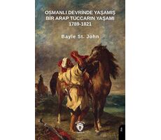 Osmanlı Devrinde Yaşamış Bir Arap Tüccarın Yaşamı 1789-1821 - Bayle St. John - Dorlion Yayınları