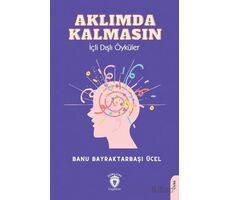 Aklımda Kalmasın İçli Dışlı Öyküler - Banu Bayraktarbaşı Ücel - Dorlion Yayınları