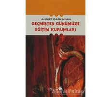 Geçmişten Günümüze Eğitim Kurumları - Ahmet Çağlayan - Gülhane Yayınları