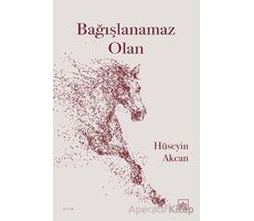 Bağışlanamaz Olan - Hüseyin Akcan - İthaki Yayınları