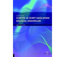 Türkiyede Ücretin ve Ücret Dağılımının Bölgesel Dinamikleri - Taylan Akgül - Akademisyen Kitabevi