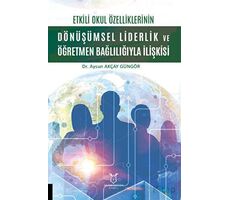 Etkili Okul Özelliklerinin Dönüşümsel Liderlik ve Öğretmen Bağlılığıyla İlişkisi