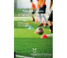 Futbolda Gelişim ve Eğitim Üzerine Notlar - Emre Hamzaoğlu - Akademisyen Kitabevi