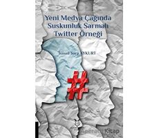 Yeni Medya Çağında Suskunluk Sarmalı Twitter Örneği - İsmail Sarp Aykurt - Akademisyen Kitabevi