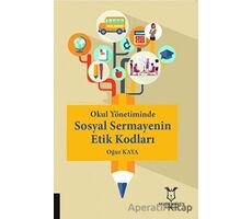 Okul Yönetiminde Sosyal Sermayenin Etik Kodları - Oğuz Kaya - Akademisyen Kitabevi