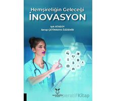 Hemşireliğin Geleceği İnovasyon - Işık Atasoy - Akademisyen Kitabevi