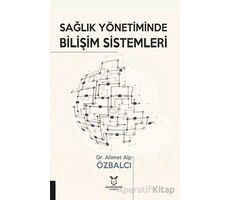 Sağlık Yönetiminde Bilişim Sistemleri - Ahmet Alp Özbalcı - Akademisyen Kitabevi