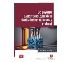 Üç Boyutlu Baskı Teknolojilerinin Fikri Mülkiyet Hukukuna Etkileri - Tamer Soysal - Adalet Yayınevi