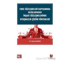 FIDIC Sözleşmeleri Kapsamında Uluslararası İnşaat Sözleşmelerinde Uyuşmazlık Çözüm Yöntemleri