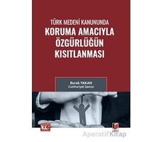 Türk Medeni Kanununda Koruma Amacıyla Özgürlüğün Kısıtlanması - Burak Yakan - Adalet Yayınevi