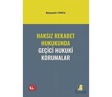 Haksız Rekabet Hukukunda Geçici Hukuki Korumalar - Bünyamin Topcu - Adalet Yayınevi