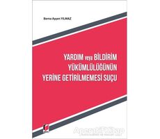 Yardım ve Bildirim Yükümlülüğünün Yerine Getirilmemesi Suçu - Berna Ayşen Yılmaz - Adalet Yayınevi